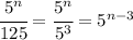 \cfrac{5^n}{125}= \cfrac{5^n}{5^3}=5^{n-3}