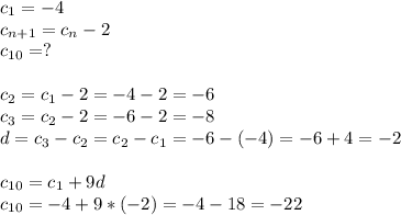 c_1=-4\\c_{n+1}=c_n-2\\c_{10}=?\\\\c_2=c_1-2=-4-2=-6\\c_3=c_2-2=-6-2=-8\\d=c_3-c_2=c_2-c_1=-6-(-4)=-6+4=-2\\\\c_{10}=c_1+9d\\c_{10}=-4+9*(-2)=-4-18=-22