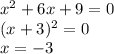 {x}^{2} + 6x + 9 = 0 \\ (x + 3) {}^{2} = 0 \\ x = - 3