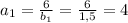 a_{1} = \frac{6}{ b_{1} } = \frac{6}{1,5} =4