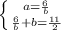 \left \{ {{a= \frac{6}{b} } \atop { \frac{6}{b} +b= \frac{11}{2} }} \right.