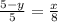 \frac{5-y}{5}= \frac{x}{8}