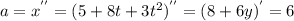 a= x^{''} = (5+8t+3 t^{2}) ^{''}= (8+6y)^{'}=6