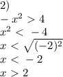 2) \\ -x^{2} \ \textgreater \ 4 \\ x^{2} \ \textless \ -4 \\ x\ \textless \ \sqrt{ (-2)^{2} } \\ x\ \textless \ -2 \\ x\ \textgreater \ 2