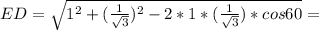 ED= \sqrt{1^2+( \frac{1}{ \sqrt{3}} )^2-2*1*( \frac{1}{ \sqrt{3} } )*cos60}=