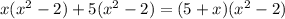 x(x^{2} -2)+5( x^{2} -2)=(5+x)( x^{2} -2)