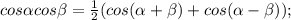 cos \alpha cos \beta = \frac{1}{2}(cos( \alpha + \beta )+cos( \alpha - \beta ));