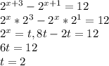 2 ^{x+3} -2 ^{x+1} =12 \\ 2^{x} *2^3-2^x*2^1=12 \\ 2^x=t, 8t-2t=12 \\ 6t=12 \\ t=2