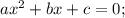 ax^2+bx+c=0;