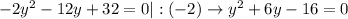 -2 y^{2} -12y+32=0 |:(-2)\to y^{2} +6y-16=0