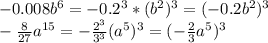 -0.008b^6=-0.2^3*(b^2)^3=(-0.2b^2)^3 \\ -\frac{8}{27}a^{15}=- \frac{2^3}{3^3}(a^5)^3=(- \frac{2}{3}a^5)^3