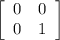 \left[\begin{array}{ccc} 0&0\\0&1\\\end{array}\right]