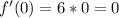 f'(0)=6*0=0