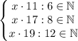 \displaystyle \begin{Bmatrix}x\cdot 11:6\in \mathbb{N} \\x\cdot 17:8\in \mathbb{N} \\x\cdot 19:12\in \mathbb{N} \end{matrix}