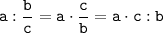 \tt \displaystyle a:\frac{b}c =a\cdot \frac{c}b =a\cdot c:b