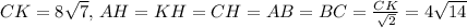 CK=8\sqrt{7},\,AH=KH=CH=AB=BC=\frac{CK}{\sqrt{2}}=4\sqrt{14}