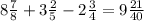 8\frac{7}{8} + 3\frac{2}{5} - 2\frac{3}{4} = 9\frac{21}{40}