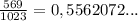 \frac{569}{1023}=0,5562072...