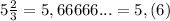 5 \frac{2}{3}=5,66666...=5,(6)