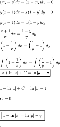 (xy+y)dx+(x-xy)dy=0\\ \\&#10;y(x+1)dx+x(1-y)dy=0\\ \\&#10;y(x+1)dx=x(1-y)dy\\ \\&#10;\dfrac{x+1}{x}dx=\dfrac{1-y}{y}dy\\ \\&#10;\left(1+\dfrac{1}{x}\right)dx=\left(\dfrac{1}{y}-1\right)dy\\ \\ \\&#10;\displaystyle&#10;\int\left(1+\dfrac{1}{x}\right)dx=\int\left(\dfrac{1}{y}-1\right)dy\\ \\&#10;\boxed{x+\ln|x|+C=\ln|y|+y}\\ \\ \\&#10;1+\ln|1|+C=\ln|1|+1\\ \\&#10;C=0\\ \\ \\&#10;\boxed{\boxed{x+\ln|x|=\ln|y|+y}}&#10;\\ \\.