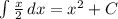 \int { \frac{x}{2} \, dx =x^2+C