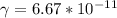 \gamma = 6.67*10^{-11}