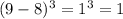 (9-8)^{3} =1^3=1