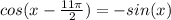 cos(x- \frac{11 \pi }{2} )=-sin(x)