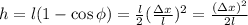 h = l ( 1 - \cos { \phi } ) = \frac{l}{2} (\frac{ \Delta x }{l})^2 = \frac{ ( \Delta x )^2 }{ 2 l }