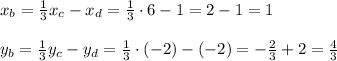 x_b= \frac{1}{3}x_c-x_d= \frac{1}{3}\cdot 6-1=2-1=1 \\ \\ &#10;y_b= \frac{1}{3}y_c-y_d= \frac{1}{3}\cdot (-2)-(-2)=- \frac{2}{3} +2= \frac{4}{3}