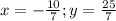 x=- \frac{10}{7}; y= \frac{25}{7}