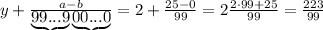 y+\frac{a-b}{\underbrace{99...9}\underbrace{00...0}}=2+ \frac{25-0}{99}=2 \frac{2\cdot99+25}{99}= \frac{223}{99}