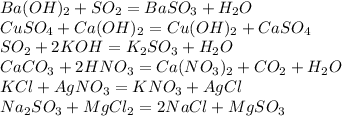 Ba(OH)_2+SO_2=BaSO_3+H_2O\\CuSO_4 +Ca(OH)_2 = Cu(OH)_2 + CaSO_4\\SO_2+2KOH=K_2SO_3+H_2O\\CaCO_3 + 2HNO_3=Ca(NO_3)_2 + CO_2 + H_2O\\KCl + AgNO_3=KNO_3 + AgCl\\Na_2SO_3 +MgCl_2=2NaCl + MgSO_3