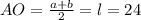 AO= \frac{a+b}{2}=l=24