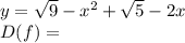 y= \sqrt{9} - x^{2} + \sqrt{5} -2x \\ D(f)=