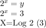 2^{x}=y&#10;&#10; 2^{x}=3 &#10;&#10;X=Log 2 (3)