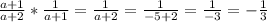 \frac{a+1}{a+2} * \frac{1}{a+1} = \frac{1}{a+2} = \frac{1}{-5+2} = \frac{1}{-3} = - \frac{1}{3}