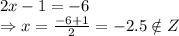 2x-1=-6&#10;\\\&#10;\Rightarrow x= \frac{-6+1}{2} =-2.5\notin Z