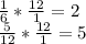 \frac{1}{6} * \frac{12}{1} = 2 \\ \frac{5}{12} * \frac{12}{1} = 5