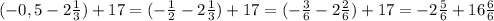 (-0,5-2 \frac{1}{3} )+17=(- \frac{1}{2} -2 \frac{1}{3} )+17=(- \frac{3}{6} -2 \frac{2}{6} )+17=-2 \frac{5}{6} +16 \frac{6}{6}