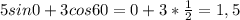 5sin0+3cos60=0+3* \frac{1}{2} = 1,5