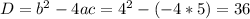 D= b^{2} -4ac= 4^{2}-(-4*5)=36