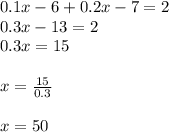 0.1x - 6 + 0.2x - 7 = 2 \\ 0.3x - 13 = 2 \\ 0.3x = 15 \\ \\ x = \frac{15}{0.3} \\ \\ x = 50