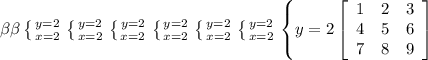 \beta \beta \left \{ {{y=2} \atop {x=2}} \right. \left \{ {{y=2} \atop {x=2}} \right. \left \{ {{y=2} \atop {x=2}} \right. \left \{ {{y=2} \atop {x=2}} \right. \left \{ {{y=2} \atop {x=2}} \right. \left \{ {{y=2} \atop {x=2}} \right. \left \{ {{y=2} \left[\begin{array}{ccc}1&2&3\\4&5&6\\7&8&9\end{array}\right]