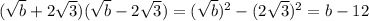 ( \sqrt{b} +2 \sqrt{3})( \sqrt{b} - 2 \sqrt{3})= (\sqrt{b} )^{2} - (2 \sqrt{3})^{2} =b-12