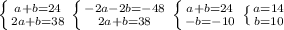 \left \{ {{a+b=24} \atop {2a+b=38}} \right. \left \{ {{-2a-2b=-48} \atop {2a+b=38}} \right. \left \{ {{a+b=24} \atop {-b=-10}} \right. \left \{ {{a=14} \atop {b=10}} \right.