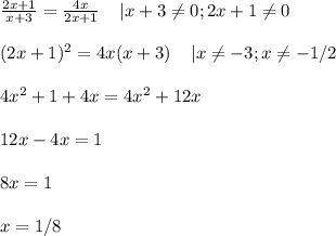 \frac{2x+1}{x+3} = \frac{4x}{2x+1}\; \; \; \; | x+3 \neq 0; 2x+1 \neq 0\\\\(2x+1)^2=4x(x+3)\; \; \; \; |x \neq -3; x \neq -1/2\\\\4x^2+1+4x=4x^2+12x\\\\12x-4x=1\\\\8x=1\\\\x=1/8