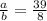 \\ \frac{a}{b} = \frac{39}{8}