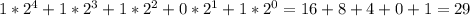 1*2^4+1*2^3+1*2^2+0*2^1+1*2^0=16+8+4+0+1=29