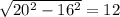 \sqrt{20^2 - 16^2} = 12